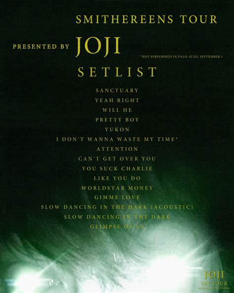 Joji smithereens tour setlist - Get the Joji Setlist of the concert at The Fillmore, Charlotte, NC, USA on October 18, 2022 from the Smithereens Tour and other Joji Setlists for free on setlist.fm!